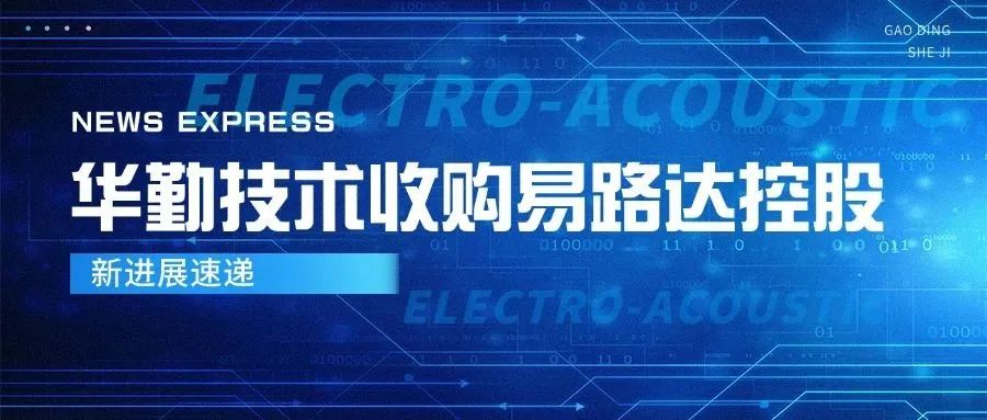 华勤技术收购易路达控股新进展，进一步深化全球布局与核心竞争力