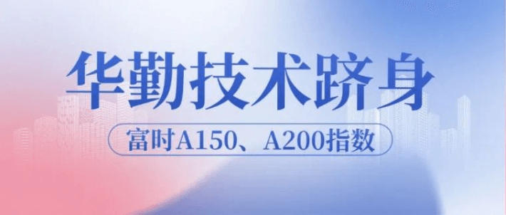 华勤技术跻身富时A150、A200指数，迈向全球发展新高度