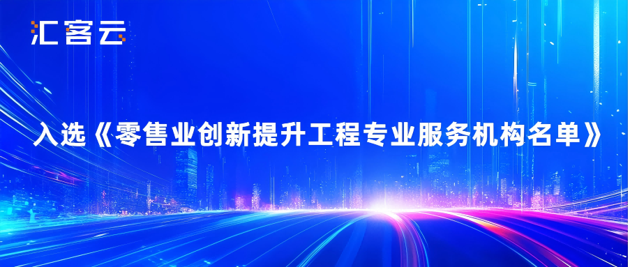 汇客云入选商务部推荐“零售业创新提升工程专业服务机构名单”